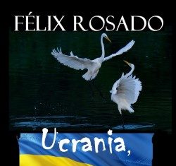 FÉLIX ROSADO: UCRANIA, BOMBARDEADOS Y LIBRES